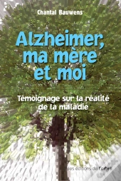 Alzheimer, Ma Mère Et Moi ; Témoignage Sur La Réalité De La Maladie