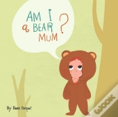 Am I A Bear, Mummy