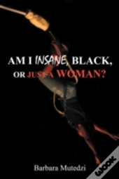 Am I Insane, Black, Or Just A Woman?
