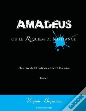 Amadeus Ou Le Requiem De Mikelange T.1 ; L'Histoire De L'Hysterie Et De L'Obsession