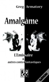 Amalgame ; L'Émissaire Et Autres Contes Fantastiques