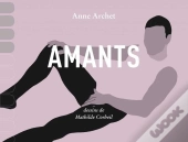 Amants : Catalogue Déraisonné De Mes Coïts En Sept Cent Quarante Et Une Pénétrations