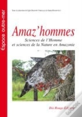 Amaz'Hommes : Sciences De L'Homme Et Sciences De La Nature En Amazonie