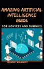 Amazing Artificial Intelligence Guide For Novices And Dummies - Preview