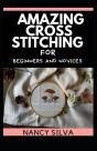 Amazing Cross Stitching For Beginners And Novices - Preview