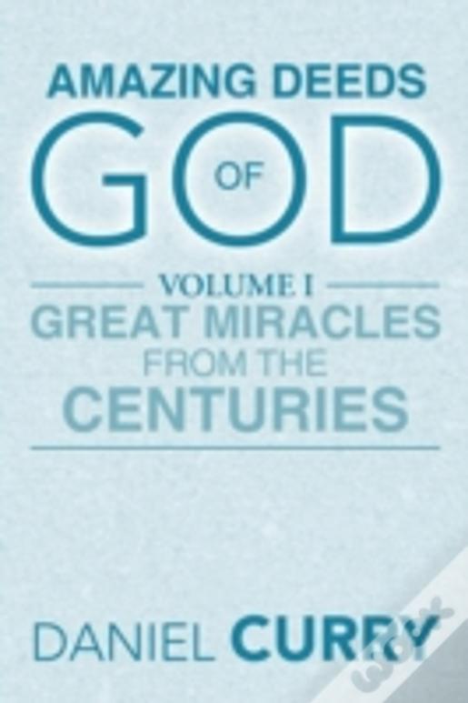 Amazing Deeds Of God: Volume I Great Miracles From The Centuries