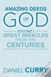 Amazing Deeds Of God: Volume I Great Miracles From The Centuries