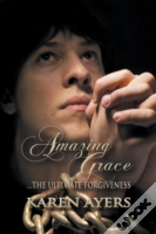 Amazing Grace . . . The Ultimate Forgiveness