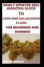 Amazing Guide To Liver And Gallbladder Flush For Beginners And Dummies - Preview