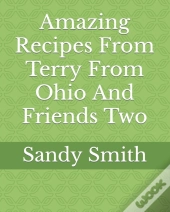 Amazing Recipes From Terry From Ohio And Friends Two