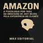 Amazon: A Psicologia Por Trás Da Obsessão De Jeff Bezos Pela Experiência Do Cliente - Preview