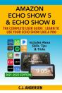 Amazon Echo Show 5 & Echo Show 8 The Complete User Guide - Learn To Use Your Echo Show Like A Pro - Preview