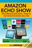 Amazon Echo Show - The Complete User Guide