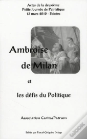 Ambroise De Milan Et Les Defis Du Politique. Actes De La Deuxieme Petite Journee De Patristique 13 M