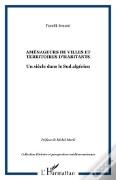 Amenageurs De Villes Et Territoires D'Habitants - Un Siecle Dans Le Sud Algerien