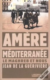 Amère Méditerranée ; Le Maghreb Et Nous