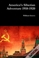 Americaâ€™S Siberian Adventure 1918-1920