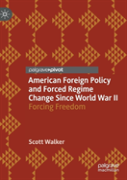 American Foreign Policy And Forced Regime Change Since World War Ii