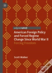 American Foreign Policy And Forced Regime Change Since World War Ii