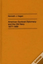 American Gunboat Diplomacy And The Old Navy, 1877-1889.