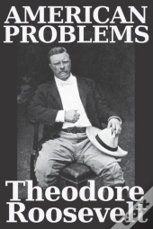 American Problems By Theodore Roosevelt