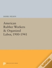 American Rubber Workers & Organized Labor, 1900-1941