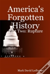 America'S Forgotten History: Part Two. Rupture