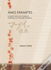 Ames Errantes. Le Destin Brise Des Emigrants D'Okinawa En Nouvelle Caledonie