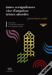 Âmes Scrupuleuses, Vies D'Angoisse, Tristes Obsédés Tome 1 ; Obsessions Et Contraintes Intérieures De L'Antiquité À Freud