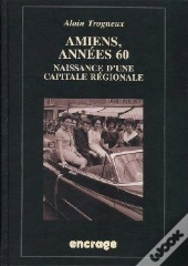 Amiens, Années 60 : Naissance D'Un Capitale Régionale