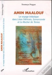 Amin Maalouf ; Le Voyage Initiatique Dans Leon L'Africain, Samarcande Et Le Rocher De Tanios