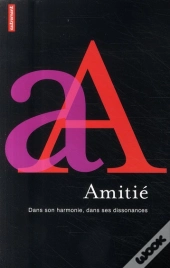 Amitié ; Dans Son Harmonie, Dans Ses Dissonances