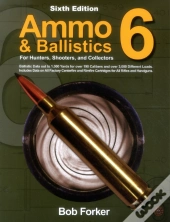 Ammo & Ballistics 6: For Hunters, Shooters, And Collectors