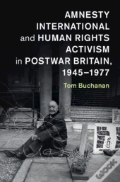 Amnesty International And Human Rights Activism In Postwar Britain, 1945-1977