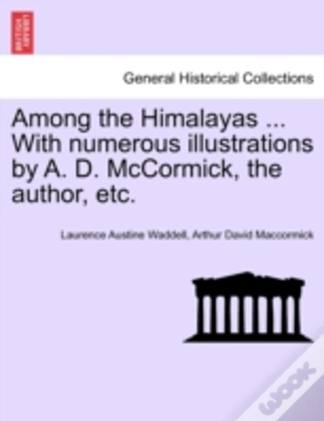 Among The Himalayas ... With Numerous Illustrations By A. D. Mccormick, The Author, Etc.