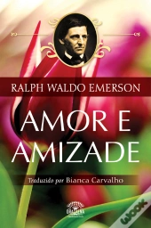 Amor E Amizade - Ensaios De Ralph Waldo Emerson