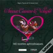 Amour, Cuisine Et Volupté ; 140 Recettes Aphrodisiaques