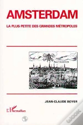 Amsterdam ; La Plus Petite Des Grandes Métropoles