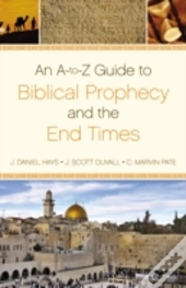 An A-To-Z Guide To Biblical Prophecy And The End Times