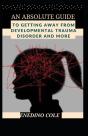 An Absolute Guide To Getting Away From Developmental Trauma Disorder And More - Preview