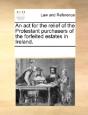 An Act For The Relief Of The Protestant Purchasers Of The Forfeited Estates In Ireland. - Preview