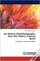 An African (Auto)Biography. Ama Ata Aidoo'S Literary Quest