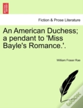 An American Duchess; A Pendant To 'Miss Bayle'S Romance.'.