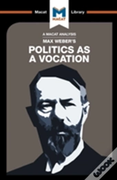 An Analysis Of Max Weber'S Politics As A Vocation