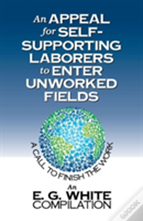 An Appeal For Self-Supporting Laborers To Enter Unworked Fields: A Call To Finish The Work