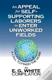 An Appeal For Self-Supporting Laborers To Enter Unworked Fields: A Call To Finish The Work