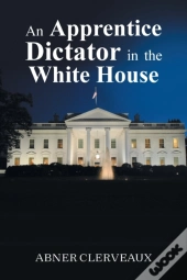 An Apprentice Dictator In The White Hous
