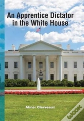 An Apprentice Dictator In The White House