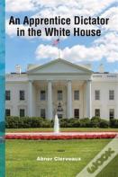 An Apprentice Dictator In The White House