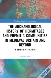An Archaeological History Of Hermitages And Eremitic Communities In Medieval Britain And Beyond